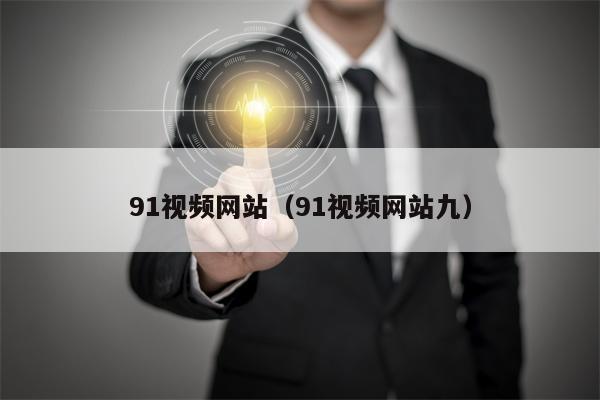 91视频网站（91视频网站九）