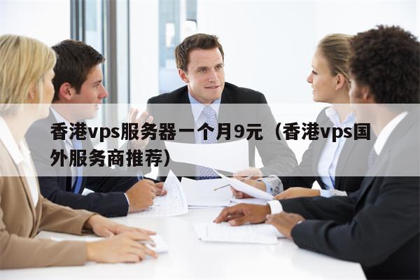 香港vps服务器一个月9元（香港vps国外服务商推荐）