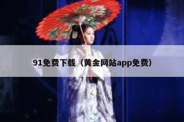 91免费下载（黄金网站app免费）