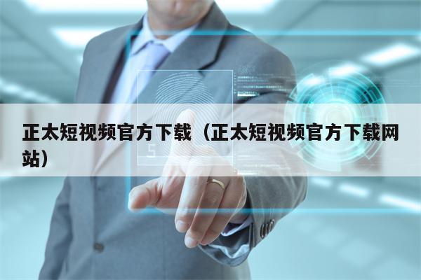 正太短视频官方下载（正太短视频官方下载网站）