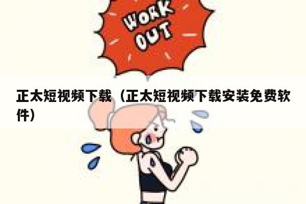 正太短视频下载（正太短视频下载安装免费软件）