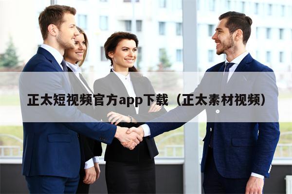 正太短视频官方app下载（正太素材视频）