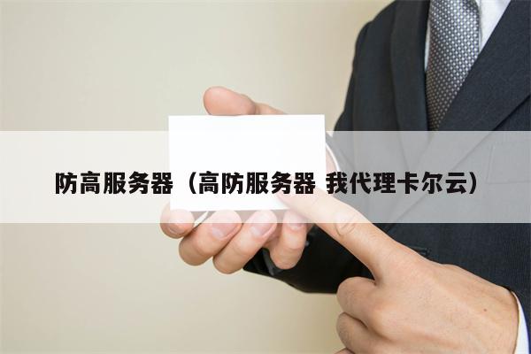 防高服务器（高防服务器 我代理卡尔云）