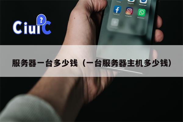 服务器一台多少钱（一台服务器主机多少钱）
