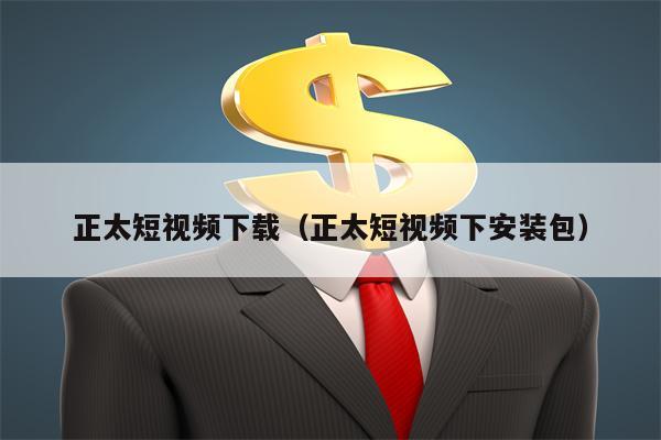 正太短视频下载（正太短视频下安装包）