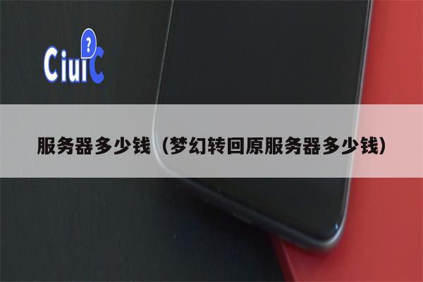 服务器多少钱（梦幻转回原服务器多少钱）
