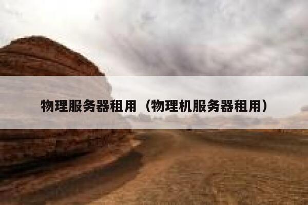 物理服务器租用（物理机服务器租用）
