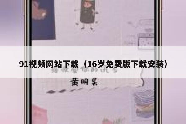 91视频网站下载（16岁免费版下载安装）