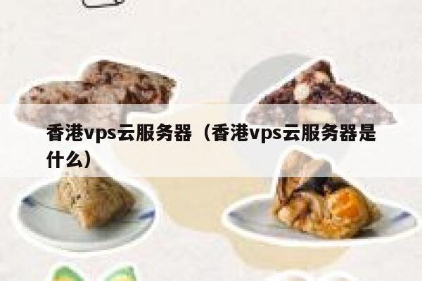 香港vps云服务器（香港vps云服务器是什么）