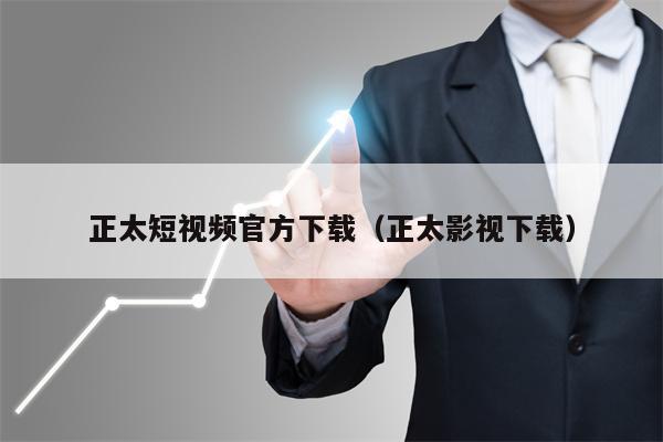 正太短视频官方下载（正太影视下载）