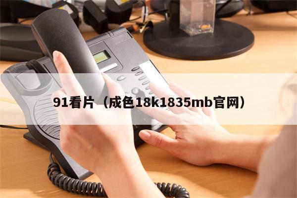 91看片（成色18k1835mb官网）