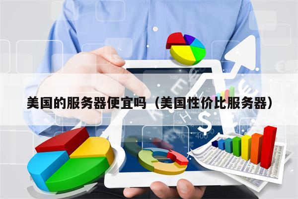 美国的服务器便宜吗（美国性价比服务器）