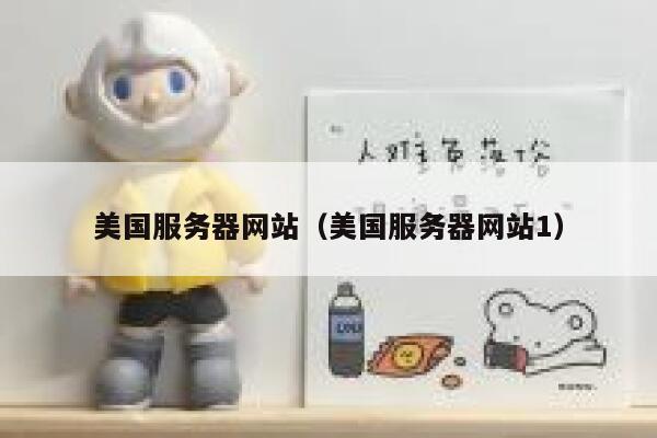 美国服务器网站（美国服务器网站1）