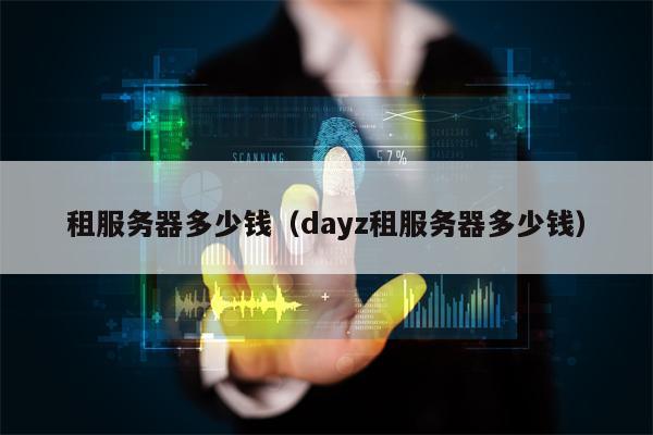 租服务器多少钱（dayz租服务器多少钱）