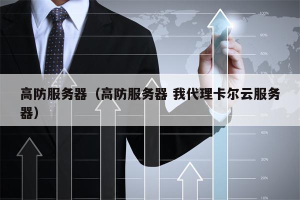 高防服务器（高防服务器 我代理卡尔云服务器）