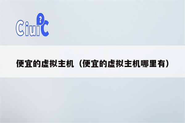 便宜的虚拟主机（便宜的虚拟主机哪里有）