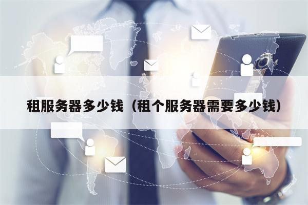 租服务器多少钱（租个服务器需要多少钱）