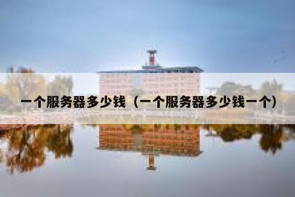 一个服务器多少钱（一个服务器多少钱一个）