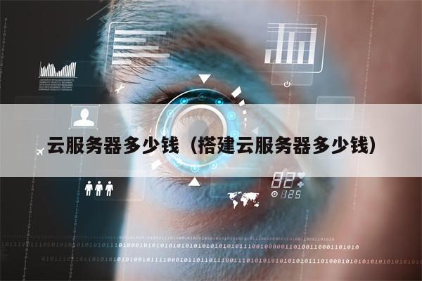 云服务器多少钱（搭建云服务器多少钱）