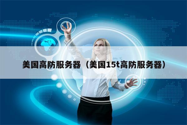 美国高防服务器（美国15t高防服务器）