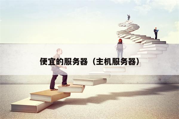 便宜的服务器（主机服务器）