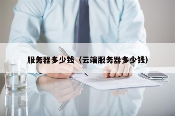 服务器多少钱（云端服务器多少钱）