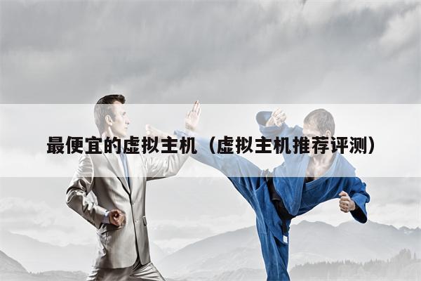 最便宜的虚拟主机（虚拟主机推荐评测）